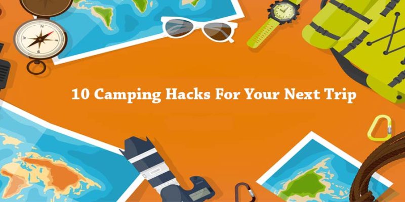 10 Camping Hacks For Your Next Trip